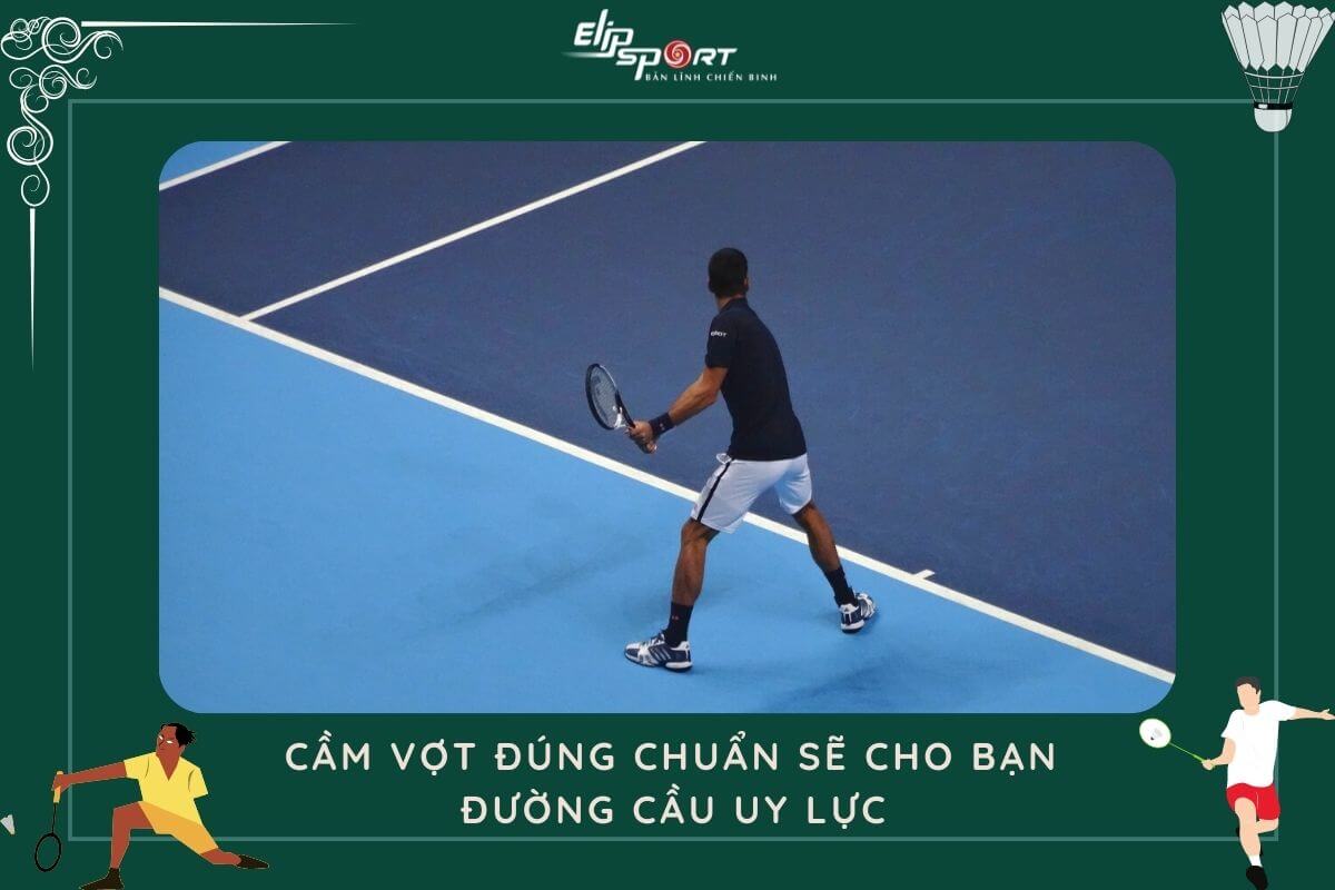 Cầm vợt đ&uacute;ng cách sẽ cho bạn đường cầu uy lực