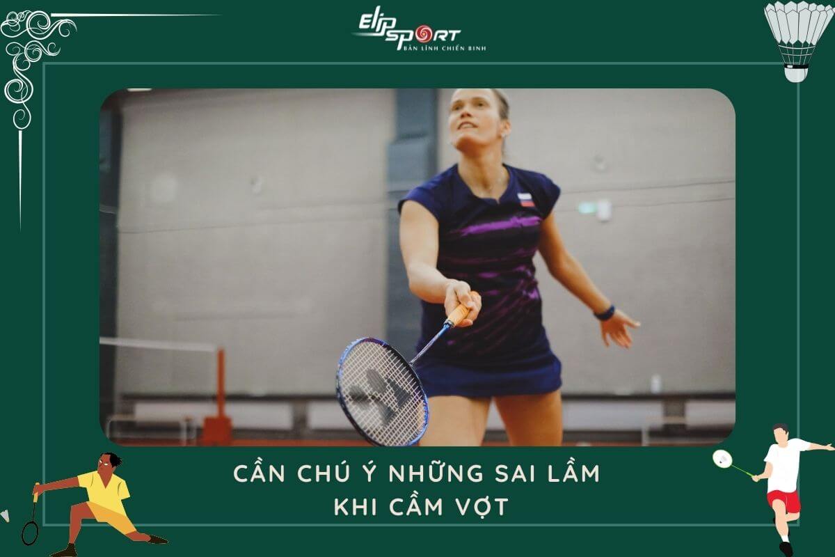 Cần lưu &yacute; những sai lầm khi cầm vợt