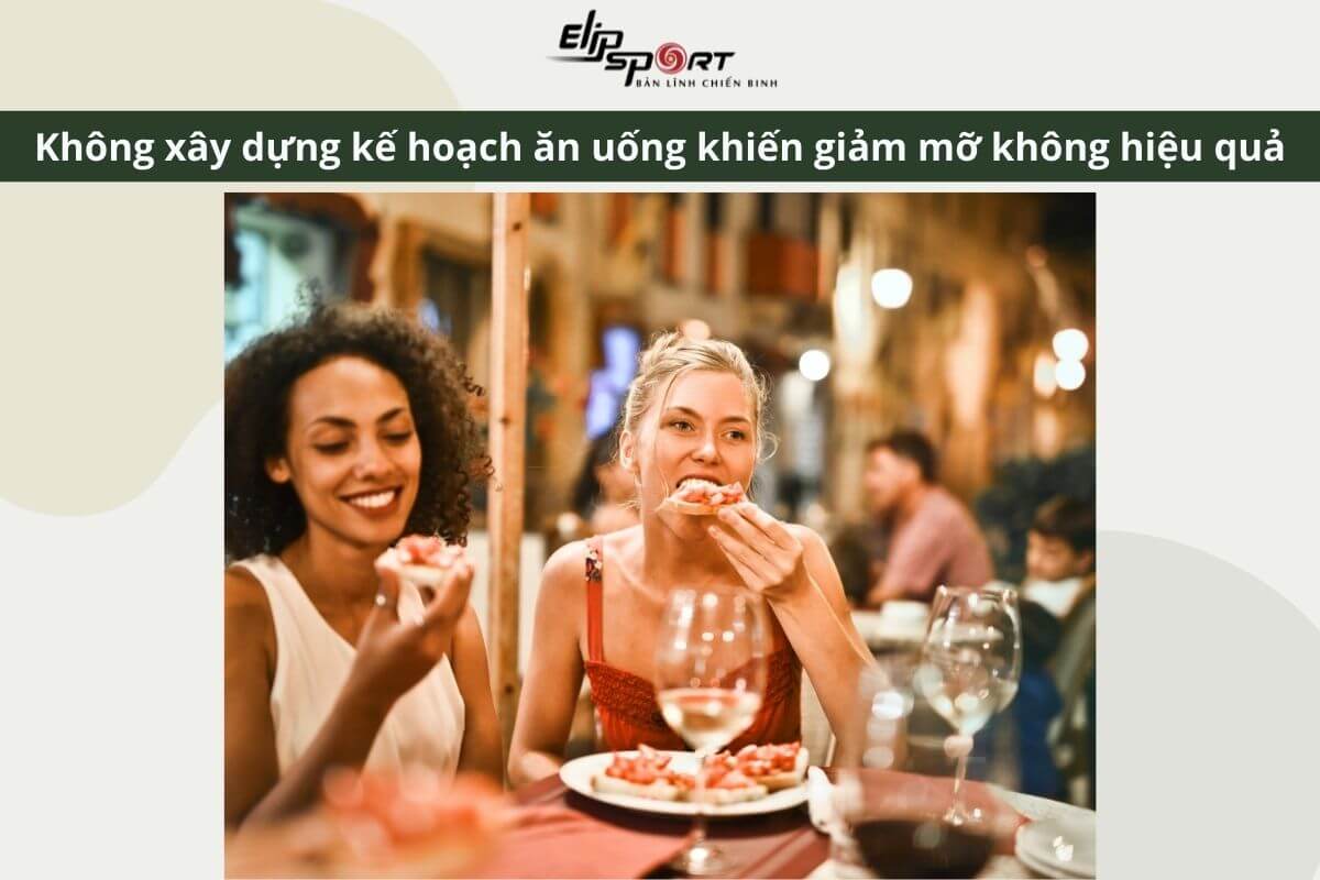 Kh&ocirc;ng x&acirc;y dựng kế hoạch ăn uống cho bản th&acirc;n khiến bạn giảm mỡ bụng kh&ocirc;ng hiệu quả