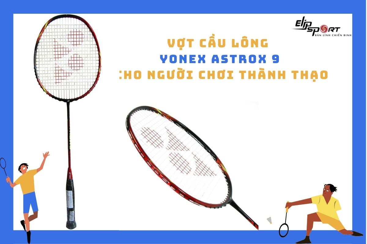 vợt cầu l&ocirc;ng Yonex Astrox 9 cho người chơi th&agrave;nh thạo