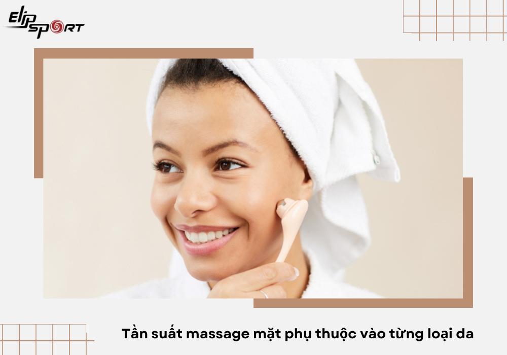 Tần suất massage mặt phụ thuộc v&agrave;o từng loại da