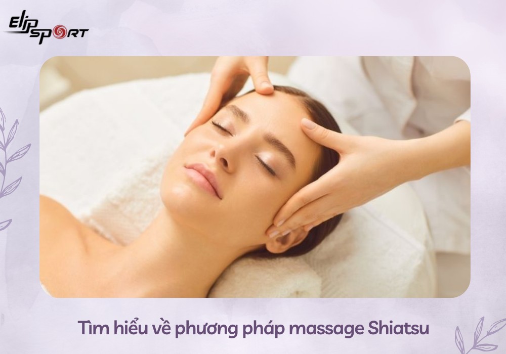 T&igrave;m hiểu về phương ph&aacute;p massage Shiatsu