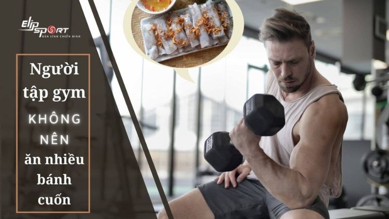 Người tập gym kh&ocirc;ng n&ecirc;n ăn nhiều b&aacute;nh cuốn