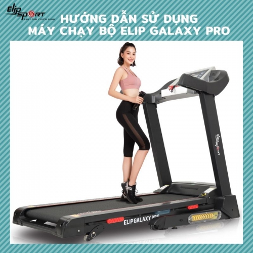 Hướng dẫn sử dụng máy chạy bộ ELIP Galaxy Pro hiệu quả nhất tại nhà