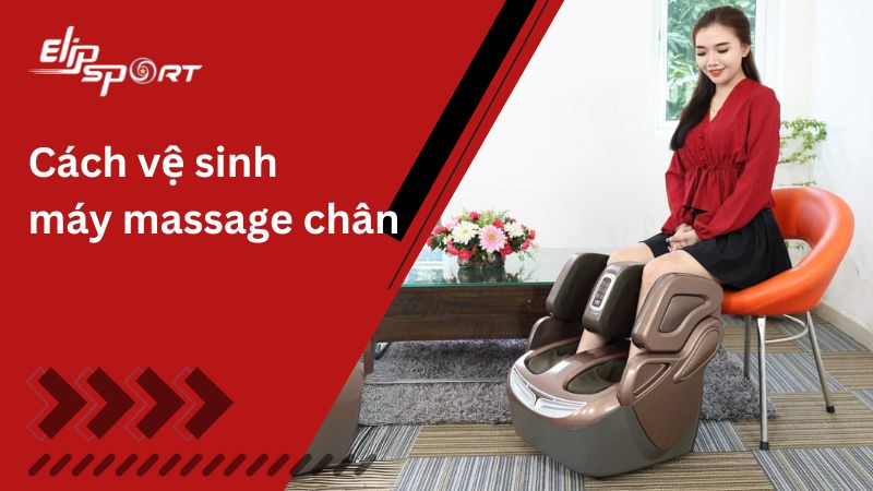 Cách vệ sinh máy massage chân chi tiết tại nhà, bền đẹp