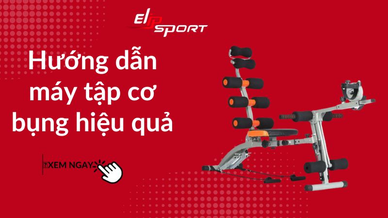 Hướng dẫn sử dụng máy tập cơ bụng hiệu quả và 10 lưu ý cần nhớ