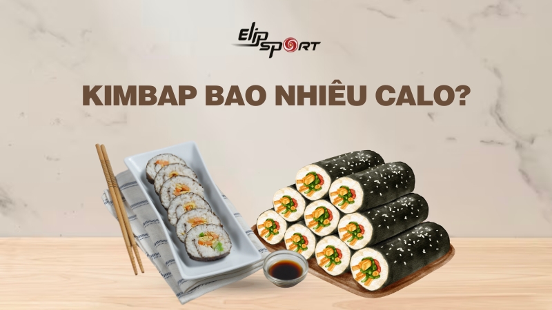 Kimbap bao nhiêu calo? Ăn có béo không? Cách làm kimbap giảm cân