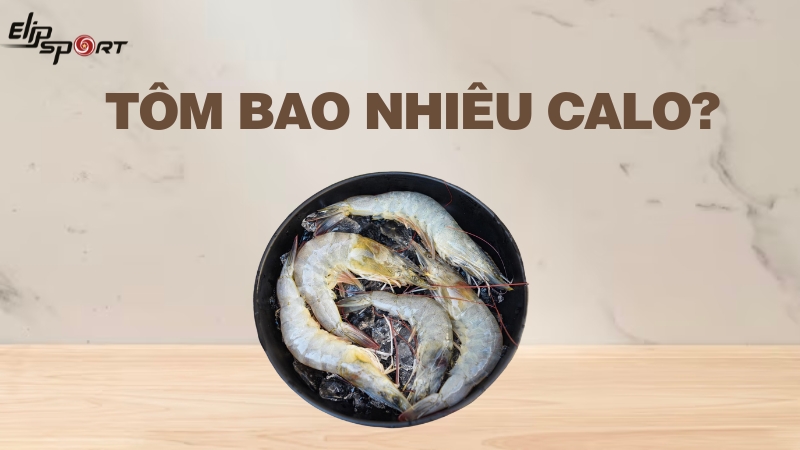 Tôm chứa bao nhiêu calo? Ăn tôm có tăng cân không?