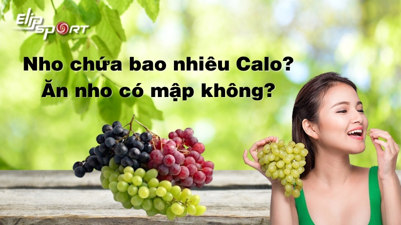 Nho bao nhiêu calo? Ăn nho có béo không? 8 cách ăn giảm cân