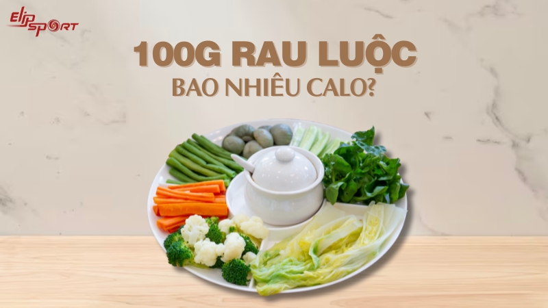 100g rau luộc bao nhiêu calo? Các loại rau luộc tốt cho Đăng ký nhà cái Jun88 chơi casino online