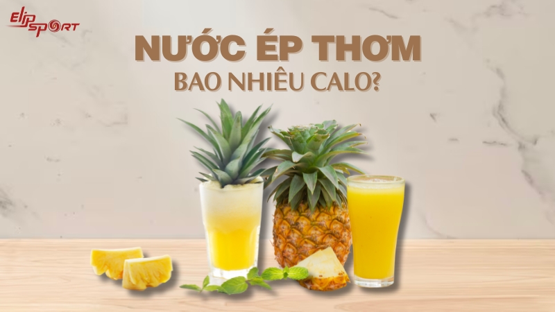 Nước ép thơm bao nhiêu calo? Lưu ý khi uống nước ép thơm giảm cân