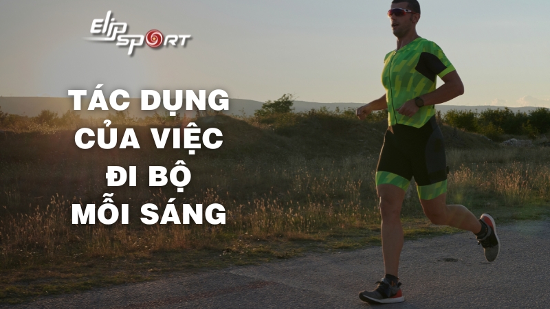 Top 10 lợi ích và tác dụng của việc đi bộ vào buổi sáng