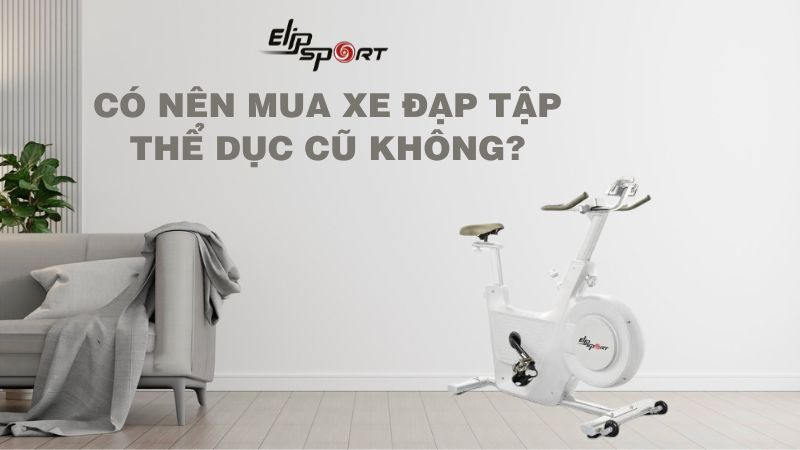 Có nên mua xe đạp tập thể dục cũ không? Hướng dẫn cách chọn mua