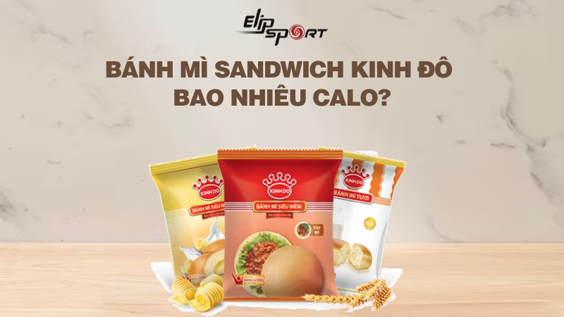 Bánh mì sandwich kinh đô bao nhiêu calo? Ăn có béo không? Lưu ý khi ăn